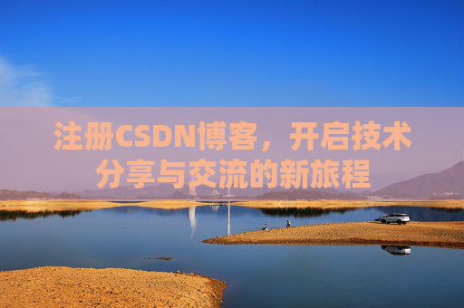 注册CSDN博客，开启技术分享与交流的新旅程
